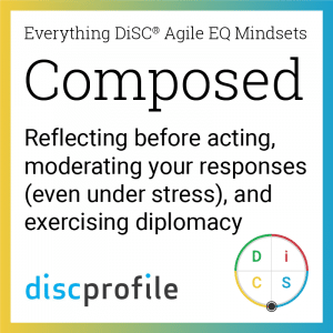 Composed mindset: Reflecting before acting, moderating your responses (even under stress), and exercising diplomacy